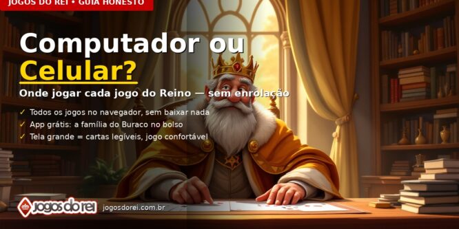 Jogar no computador ou no celular? O guia honesto do Jogos do Rei